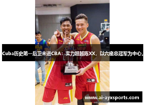 Cuba历史第一后卫未进CBA：实力超越陈XX，以六座总冠军为中心。