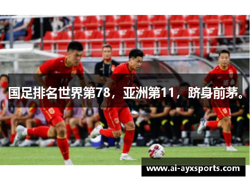 国足排名世界第78，亚洲第11，跻身前茅。