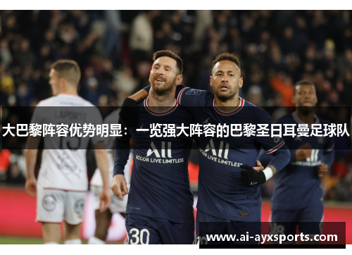 大巴黎阵容优势明显：一览强大阵容的巴黎圣日耳曼足球队