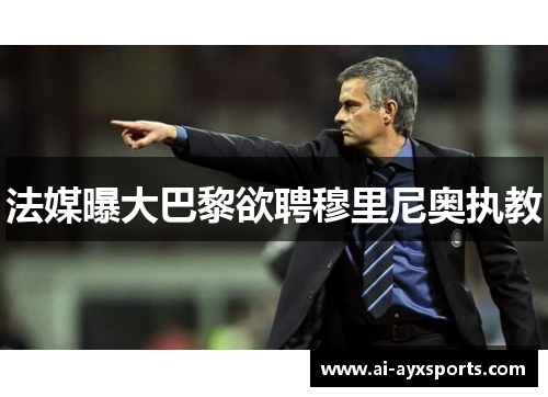 法媒曝大巴黎欲聘穆里尼奥执教